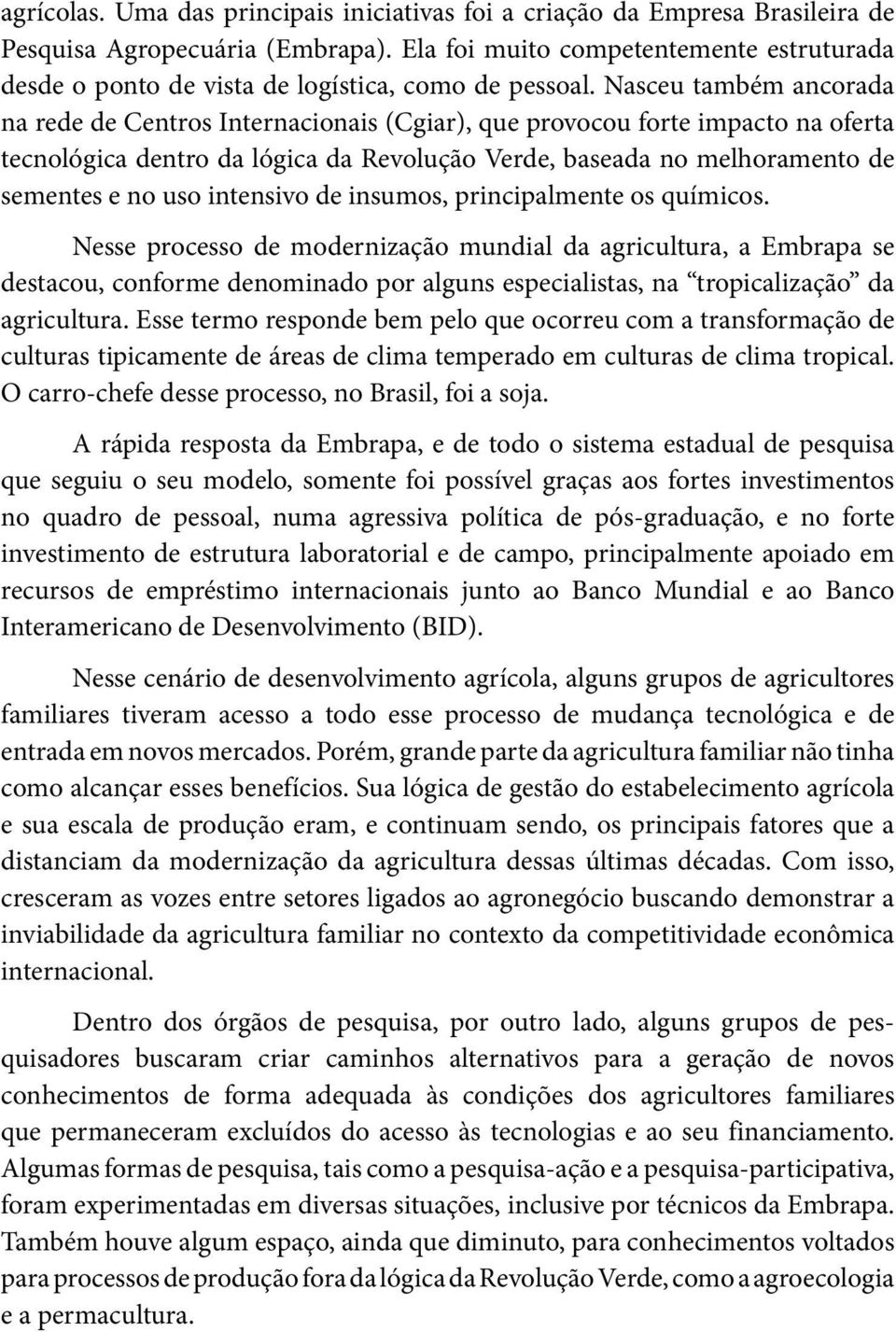 Nasceu também ancorada na rede de Centros Internacionais (Cgiar), que provocou forte impacto na oferta tecnológica dentro da lógica da Revolução Verde, baseada no melhoramento de sementes e no uso