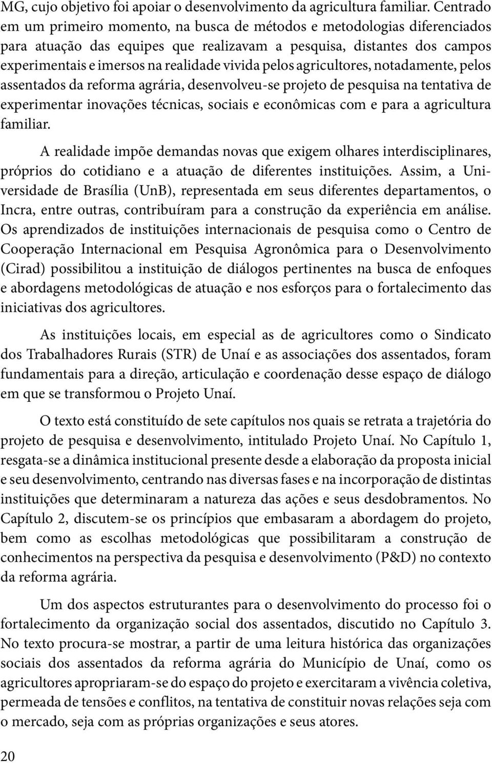 pelos agricultores, notadamente, pelos assentados da reforma agrária, desenvolveu-se projeto de pesquisa na tentativa de experimentar inovações técnicas, sociais e econômicas com e para a agricultura