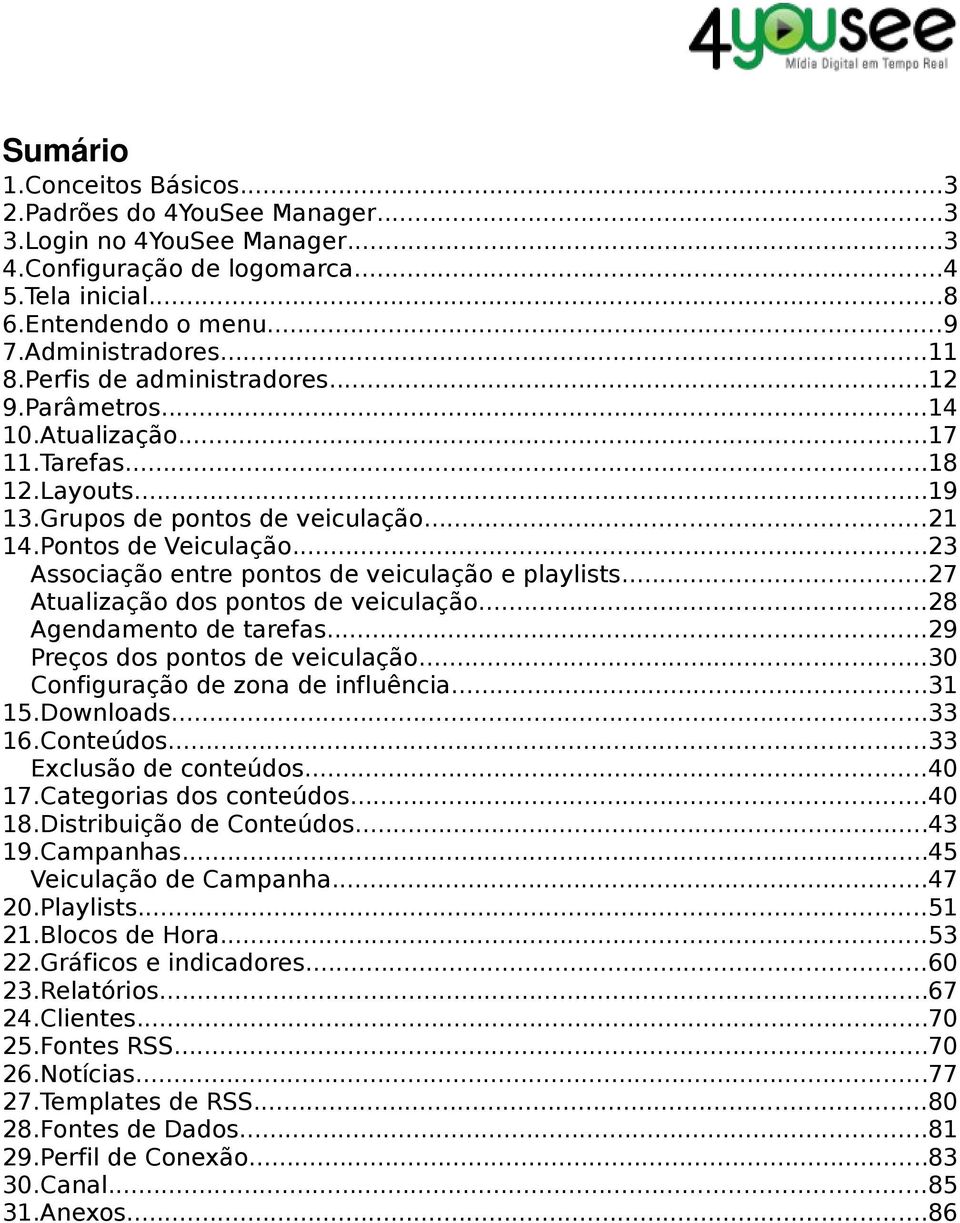 ..23 Associação entre pontos de veiculação e playlists...27 Atualização dos pontos de veiculação...28 Agendamento de tarefas...29 Preços dos pontos de veiculação...30 Configuração de zona de influência.