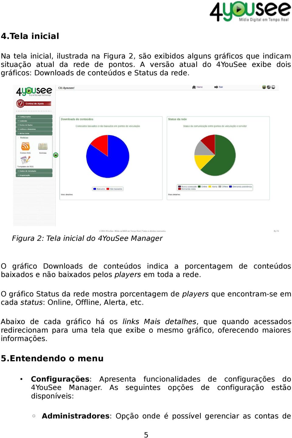 Figura 2: Tela inicial do 4YouSee Manager O gráfico Downloads de conteúdos indica a porcentagem de conteúdos baixados e não baixados pelos players em toda a rede.