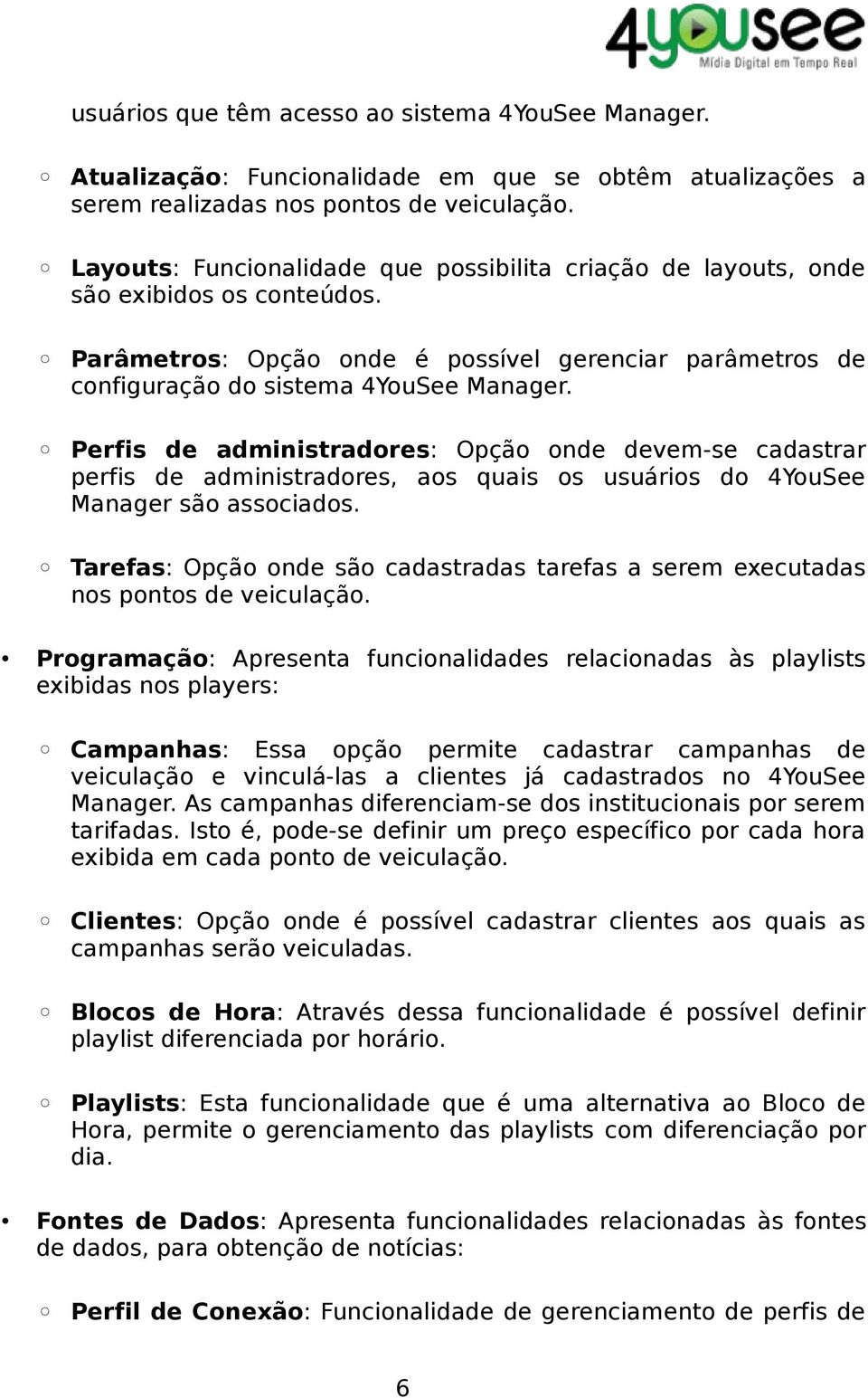 Perfis de administradores: Opção onde devem-se cadastrar perfis de administradores, aos quais os usuários do 4YouSee Manager são associados.