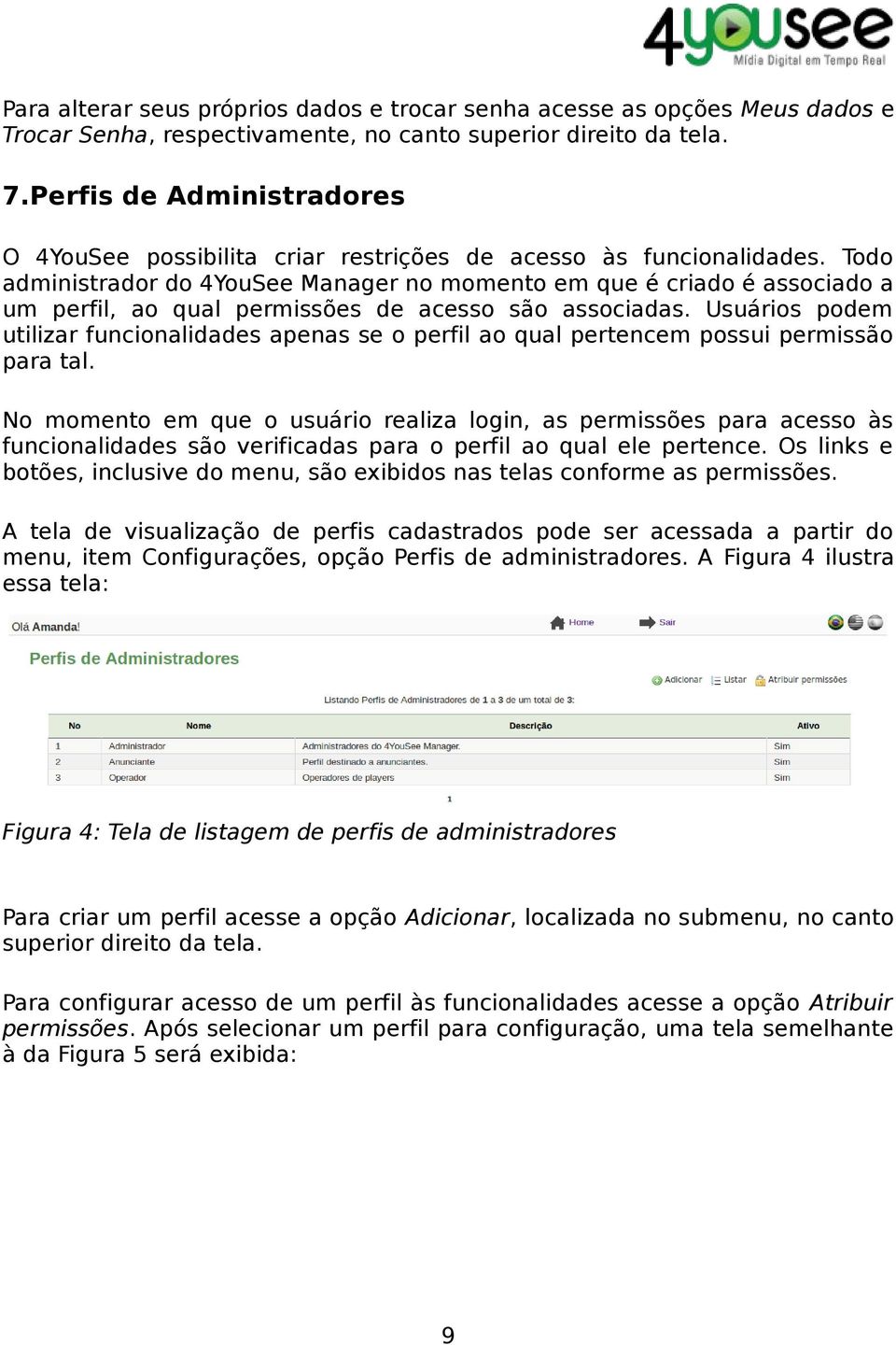 Todo administrador do 4YouSee Manager no momento em que é criado é associado a um perfil, ao qual permissões de acesso são associadas.