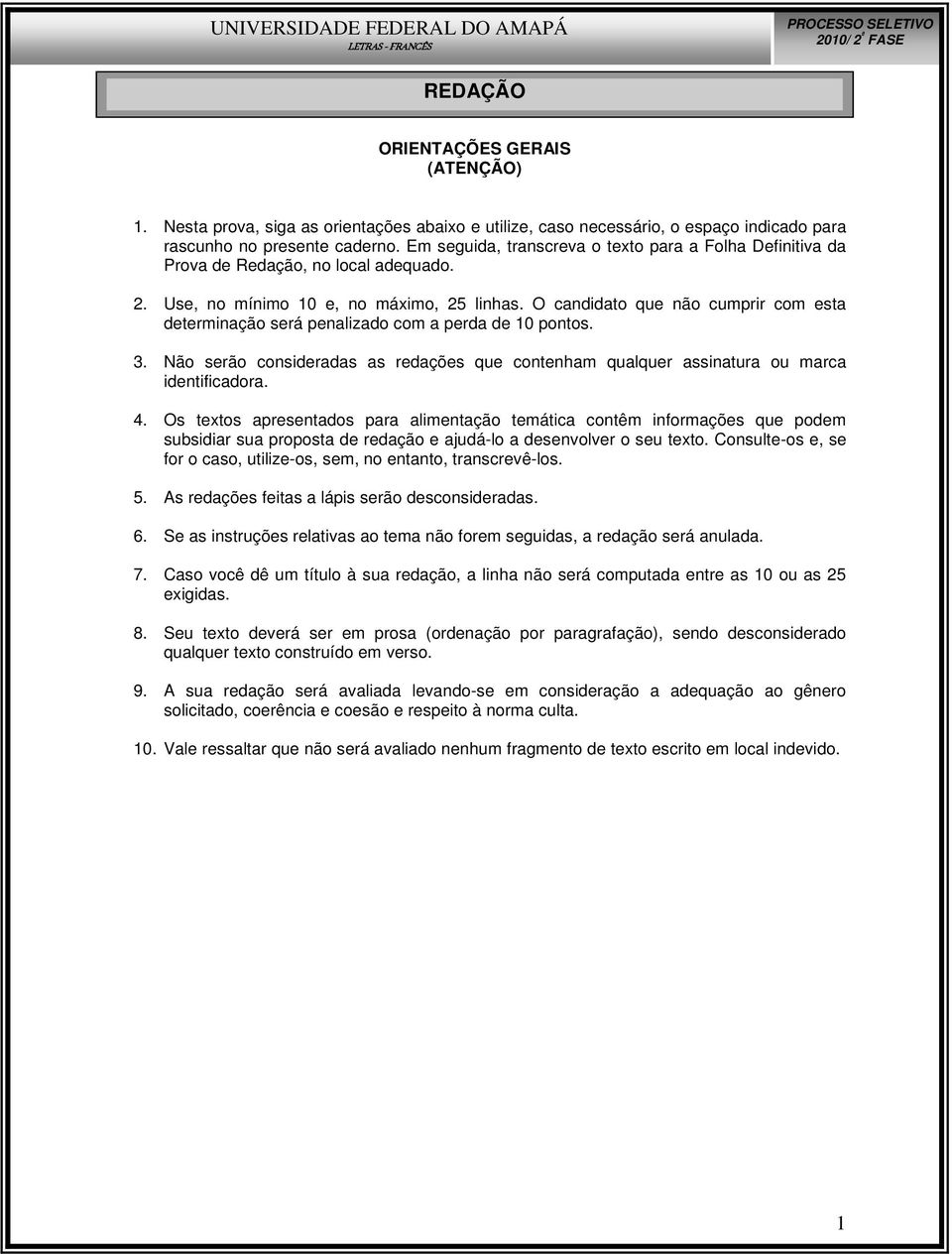 O candidato que não cumprir com esta determinação será penalizado com a perda de 10 pontos. 3. Não serão consideradas as redações que contenham qualquer assinatura ou marca identificadora. 4.