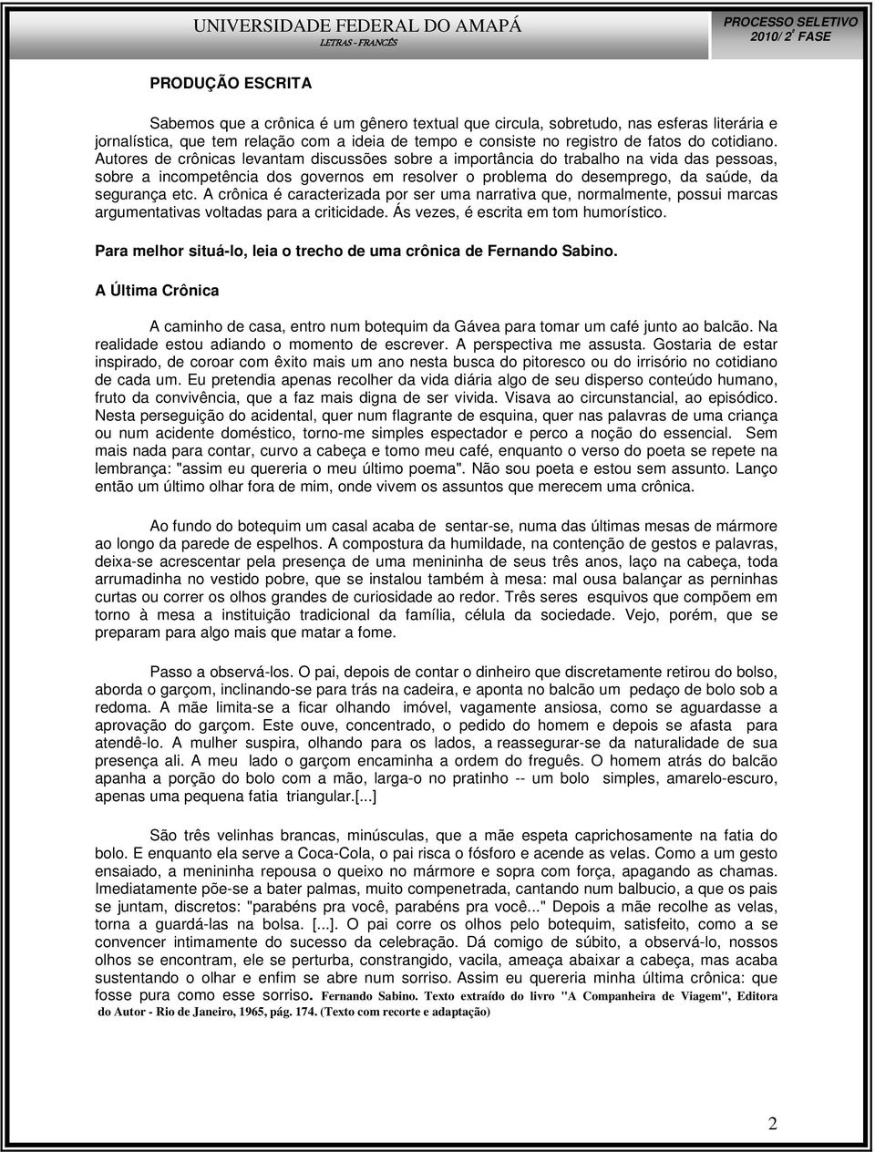 Autores de crônicas levantam discussões sobre a importância do trabalho na vida das pessoas, sobre a incompetência dos governos em resolver o problema do desemprego, da saúde, da segurança etc.