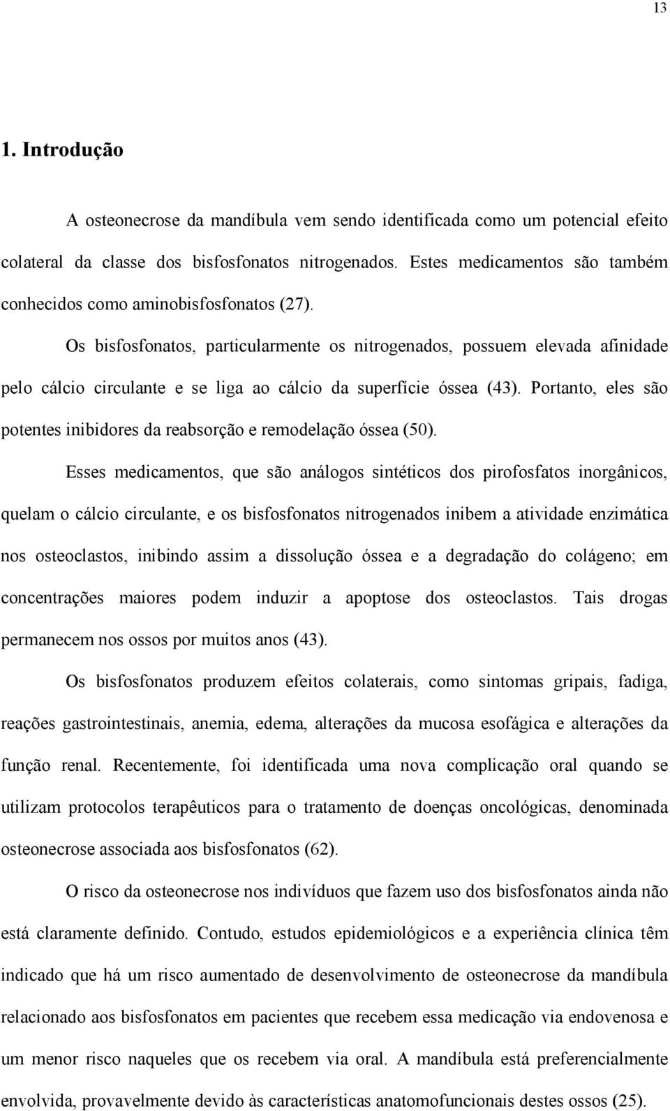 Os bisfosfonatos, particularmente os nitrogenados, possuem elevada afinidade pelo cálcio circulante e se liga ao cálcio da superfície óssea (43).