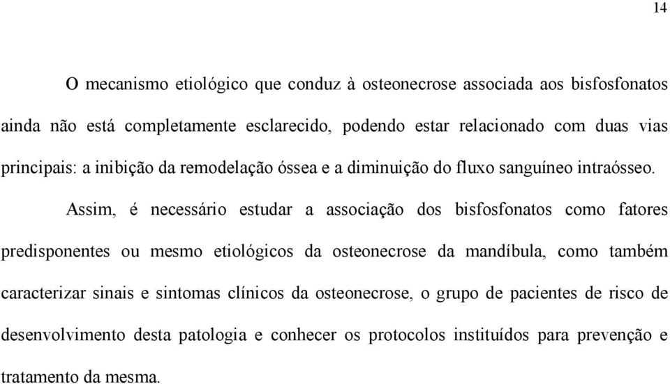 Assim, é necessário estudar a associação dos bisfosfonatos como fatores predisponentes ou mesmo etiológicos da osteonecrose da mandíbula, como também