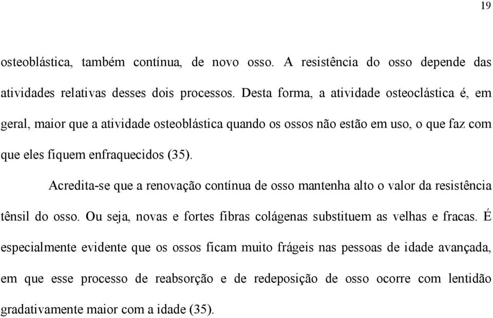 (35). Acredita-se que a renovação contínua de osso mantenha alto o valor da resistência tênsil do osso.