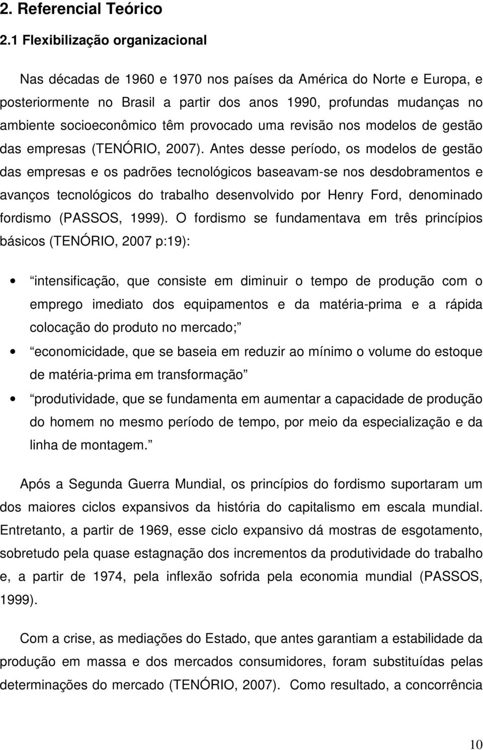 têm provocado uma revisão nos modelos de gestão das empresas (TENÓRIO, 2007).