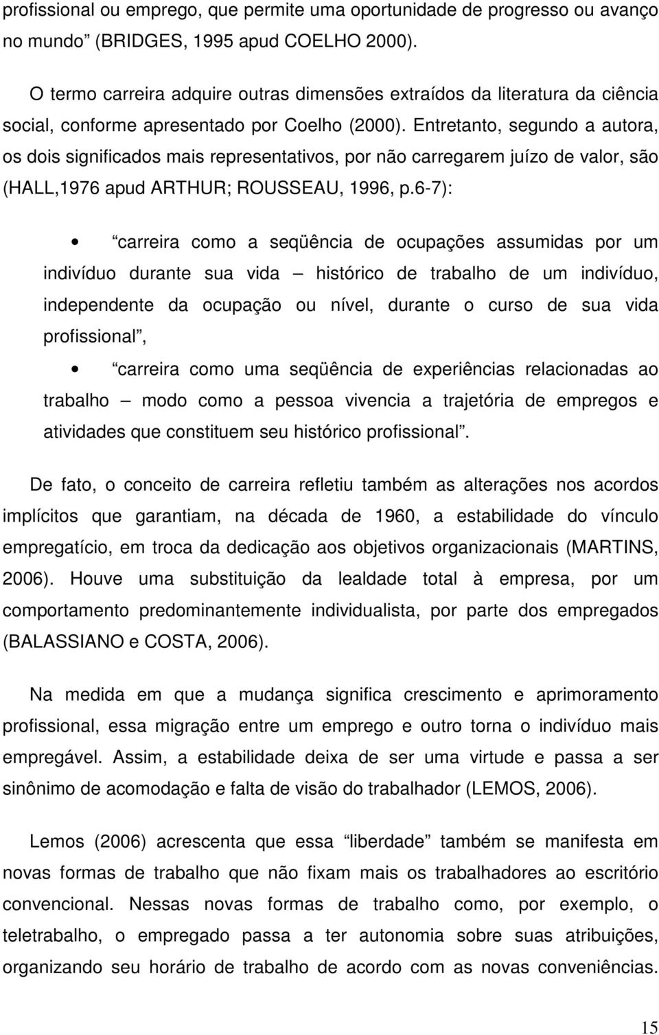 Entretanto, segundo a autora, os dois significados mais representativos, por não carregarem juízo de valor, são (HALL,1976 apud ARTHUR; ROUSSEAU, 1996, p.