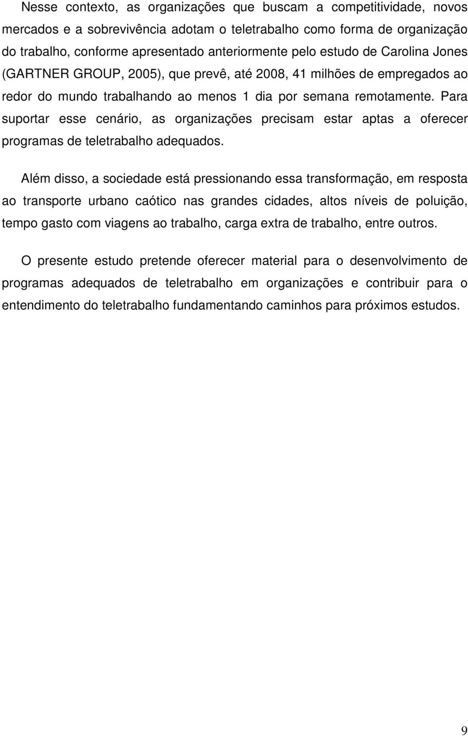 Para suportar esse cenário, as organizações precisam estar aptas a oferecer programas de teletrabalho adequados.