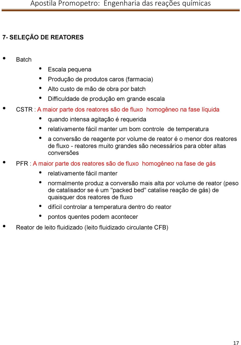 fluxo - reatores muito grandes são necessários para obter altas conversões PFR : A maior parte dos reatores são de fluxo homogêneo na fase de gás relativamente fácil manter normalmente produz a