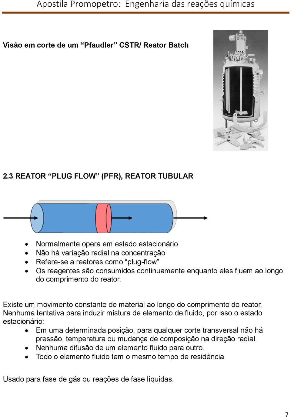 continuamente enquanto eles fluem ao longo do comprimento do reator. Existe um movimento constante de material ao longo do comprimento do reator.