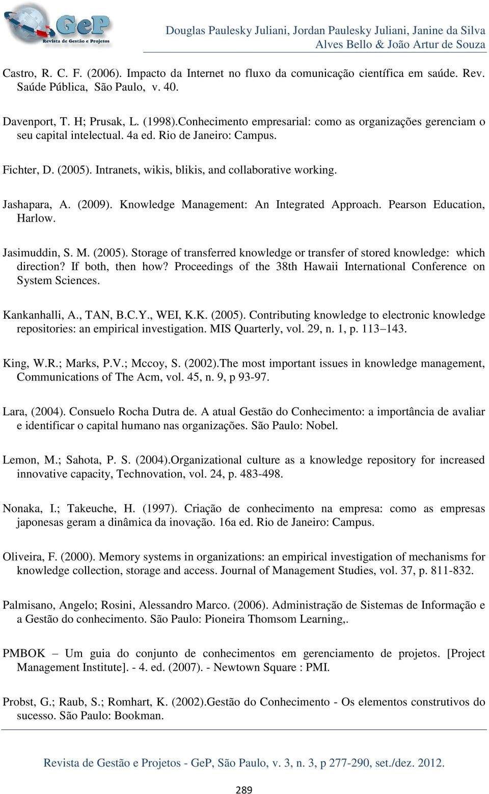 (2005). Intranets, wikis, blikis, and collaborative working. Jashapara, A. (2009). Knowledge Management: An Integrated Approach. Pearson Education, Harlow. Jasimuddin, S. M. (2005).