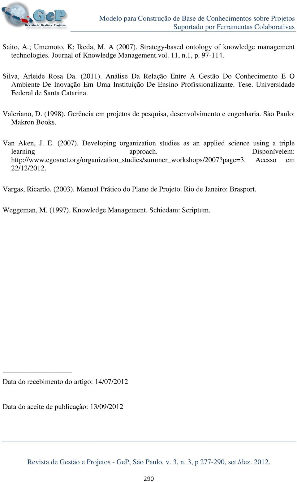 Análise Da Relação Entre A Gestão Do Conhecimento E O Ambiente De Inovação Em Uma Instituição De Ensino Profissionalizante. Tese. Universidade Federal de Santa Catarina. Valeriano, D. (1998).