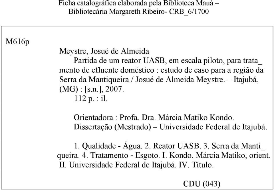 Itajubá, (MG) : [s.n.], 2007. 112 p. : il. Orientadora : Profa. Dra. Márcia Matiko Kondo. Dissertação (Mestrado) Universidade Federal de Itajubá. 1. Qualidade - Água.