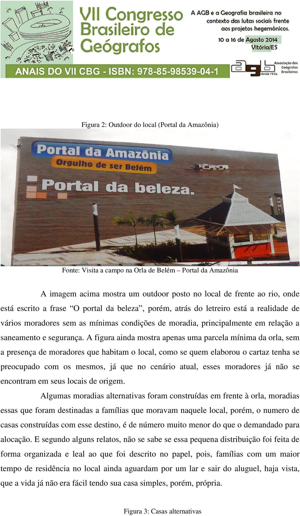 A figura ainda mostra apenas uma parcela mínima da orla, sem a presença de moradores que habitam o local, como se quem elaborou o cartaz tenha se preocupado com os mesmos, já que no cenário atual,