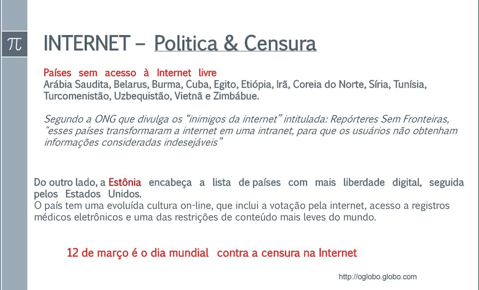 Segundo a ONG que divulga os inimigos da internet intitulada: Repórteres Sem Fronteiras, "esses países transformaram a internet em uma intranet, para que os usuários não obtenham informações