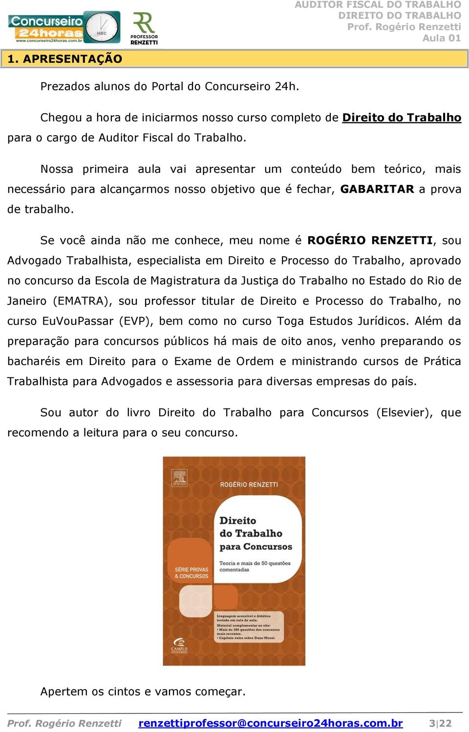 Se você ainda não me conhece, meu nome é ROGÉRIO RENZETTI, sou Advogado Trabalhista, especialista em Direito e Processo do Trabalho, aprovado no concurso da Escola de Magistratura da Justiça do