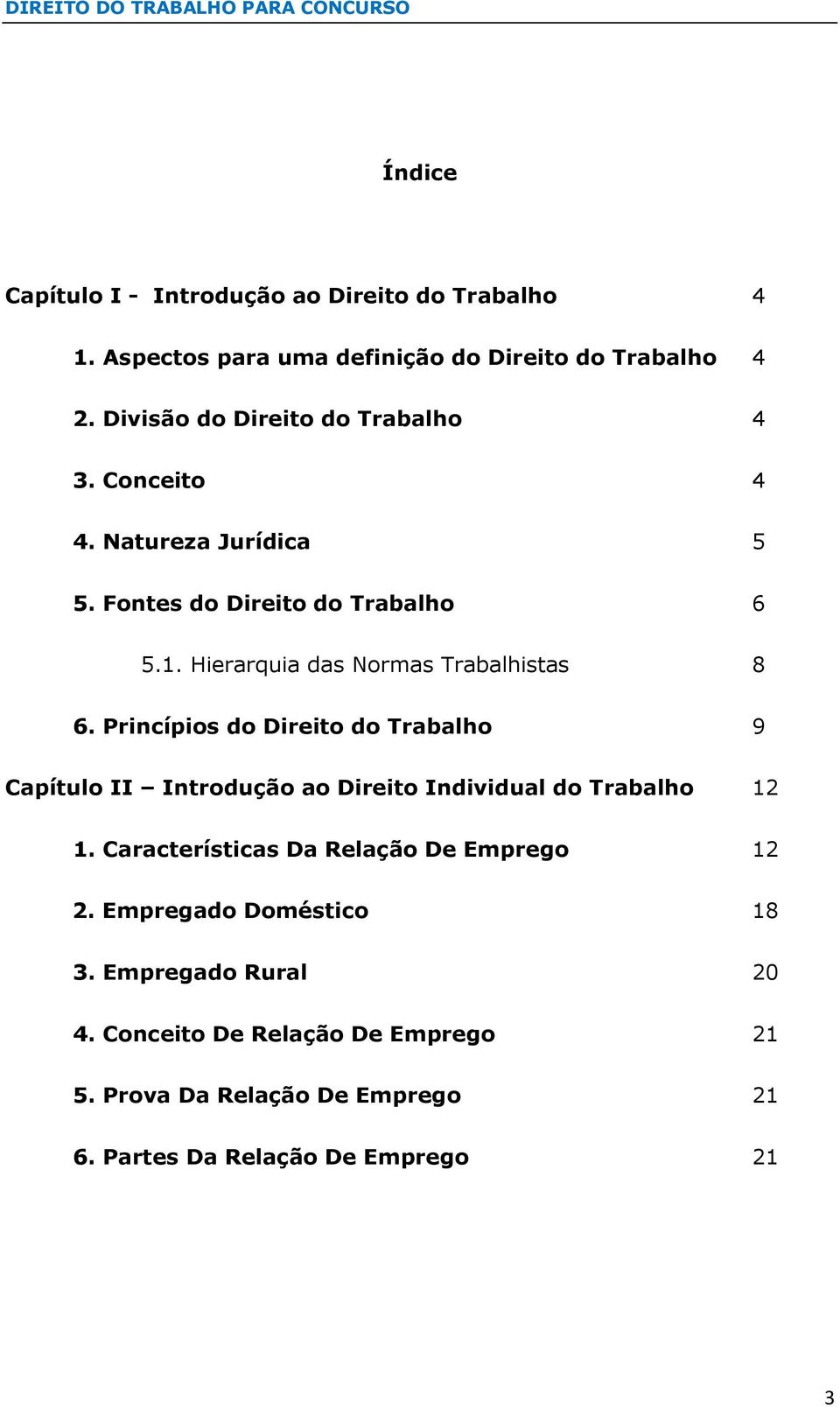 Hierarquia das Normas Trabalhistas 8 6. Princípios do Direito do Trabalho 9 Capítulo II Introdução ao Direito Individual do Trabalho 12 1.