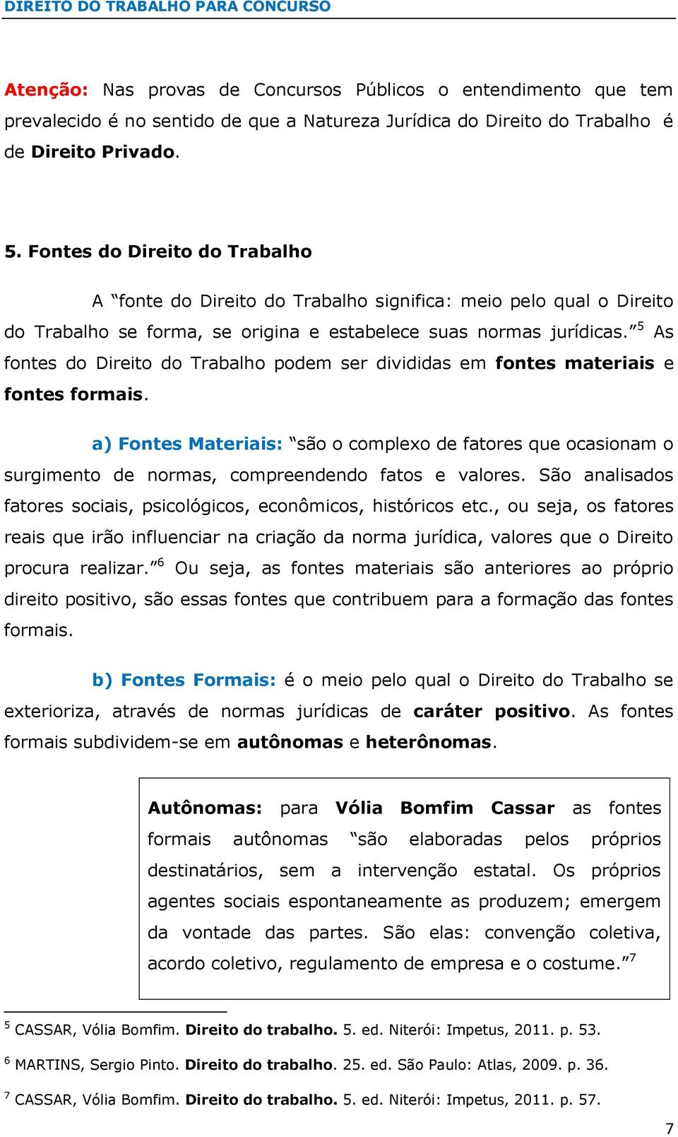 5 As fontes do Direito do Trabalho podem ser divididas em fontes materiais e fontes formais.