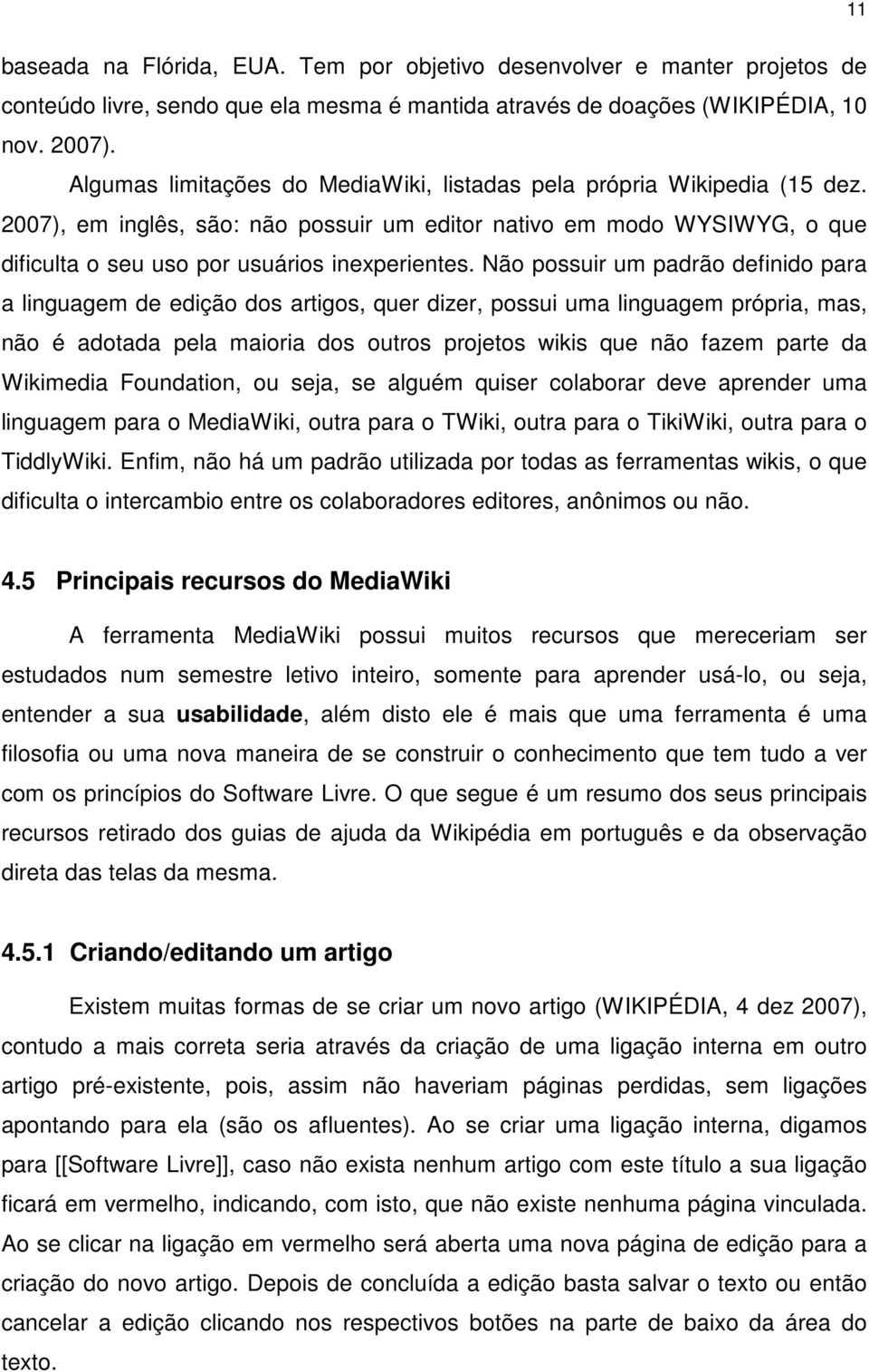 Não possuir um padrão definido para a linguagem de edição dos artigos, quer dizer, possui uma linguagem própria, mas, não é adotada pela maioria dos outros projetos wikis que não fazem parte da