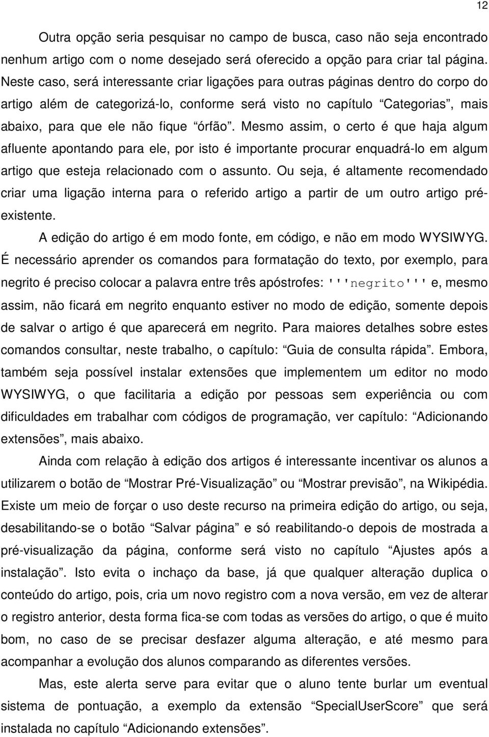 Mesmo assim, o certo é que haja algum afluente apontando para ele, por isto é importante procurar enquadrá-lo em algum artigo que esteja relacionado com o assunto.