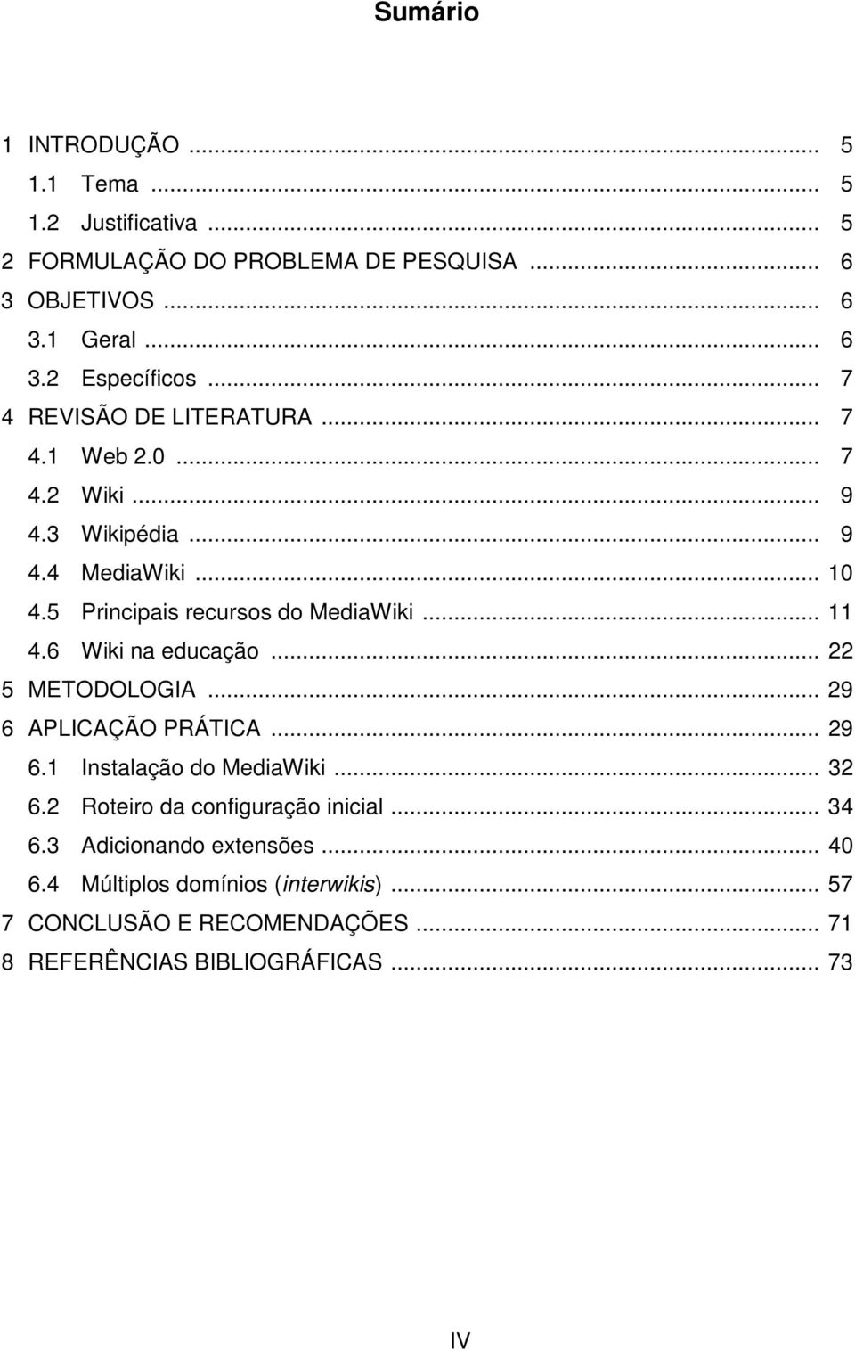 6 Wiki na educação... 22 5 METODOLOGIA... 29 6 APLICAÇÃO PRÁTICA... 29 6.1 Instalação do MediaWiki... 32 6.2 Roteiro da configuração inicial... 34 6.