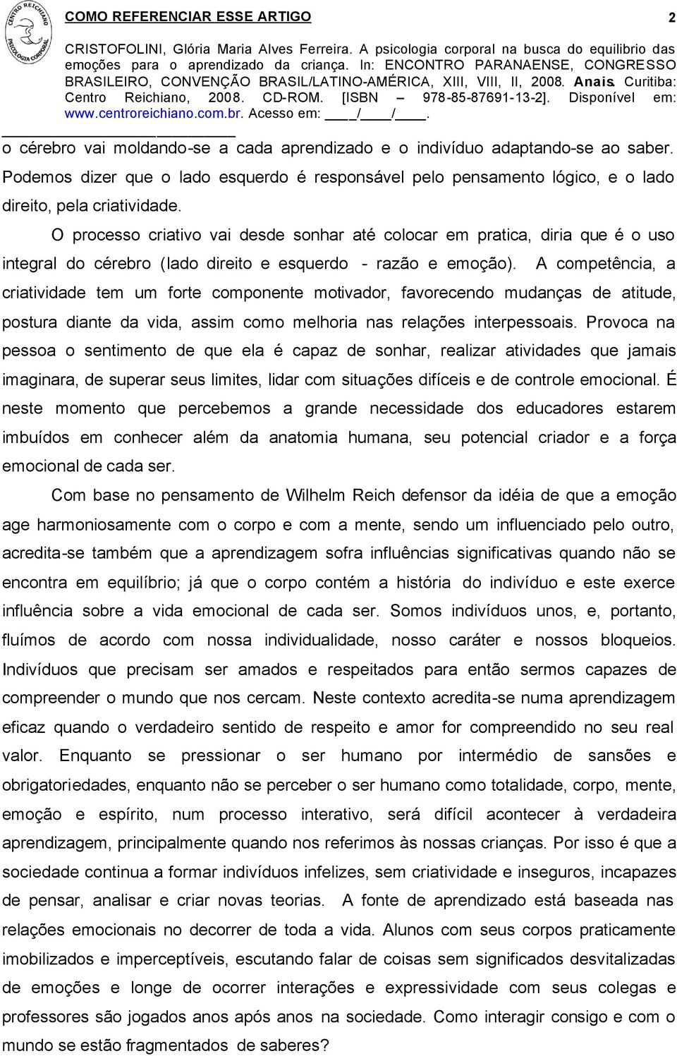 A competência, a criatividade tem um forte componente motivador, favorecendo mudanças de atitude, postura diante da vida, assim como melhoria nas relações interpessoais.