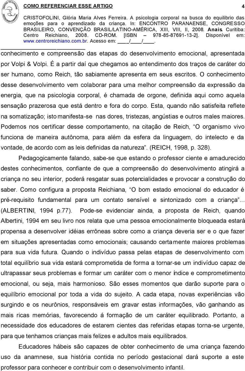 O conhecimento desse desenvolvimento vem colaborar para uma melhor compreensão da expressão da energia, que na psicologia corporal, é chamada de orgone, definida aqui como aquela sensação prazerosa