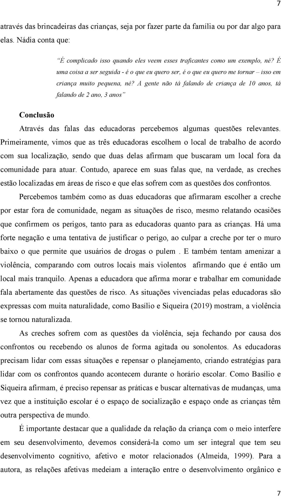 A gente não tá falando de criança de 10 anos, tá falando de 2 ano, 3 anos Conclusão Através das falas das educadoras percebemos algumas questões relevantes.