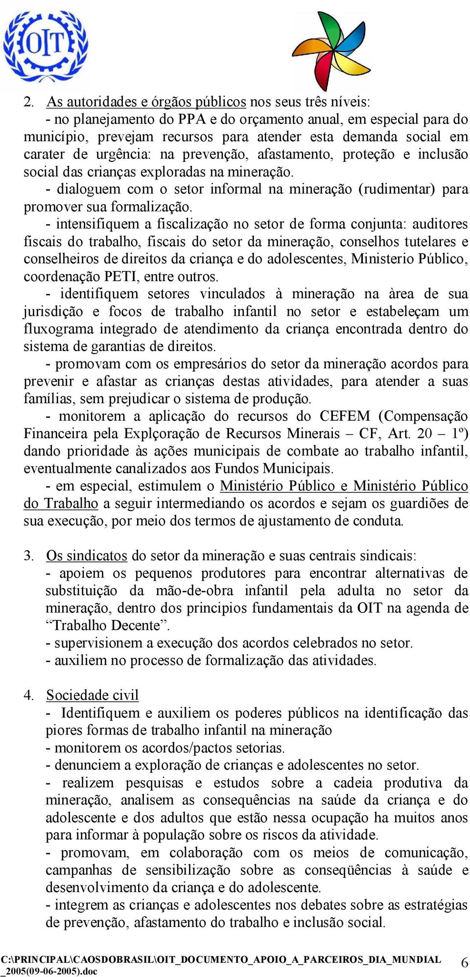 - intensifiquem a fiscalização no setor de forma conjunta: auditores fiscais do trabalho, fiscais do setor da mineração, conselhos tutelares e conselheiros de direitos da criança e do adolescentes,