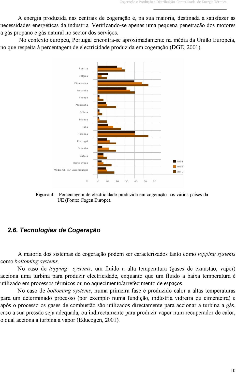 No contexto europeu, Portugal encontra-se aproximadamente na média da União Europeia, no que respeita à percentagem de electricidade produzida em cogeração (DGE, 2001).