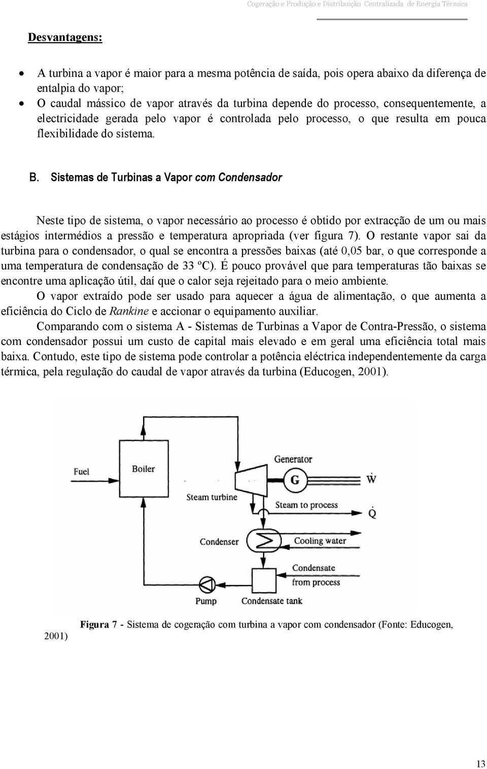 Sistemas de Turbinas a Vapor com Condensador Neste tipo de sistema, o vapor necessário ao processo é obtido por extracção de um ou mais estágios intermédios a pressão e temperatura apropriada (ver