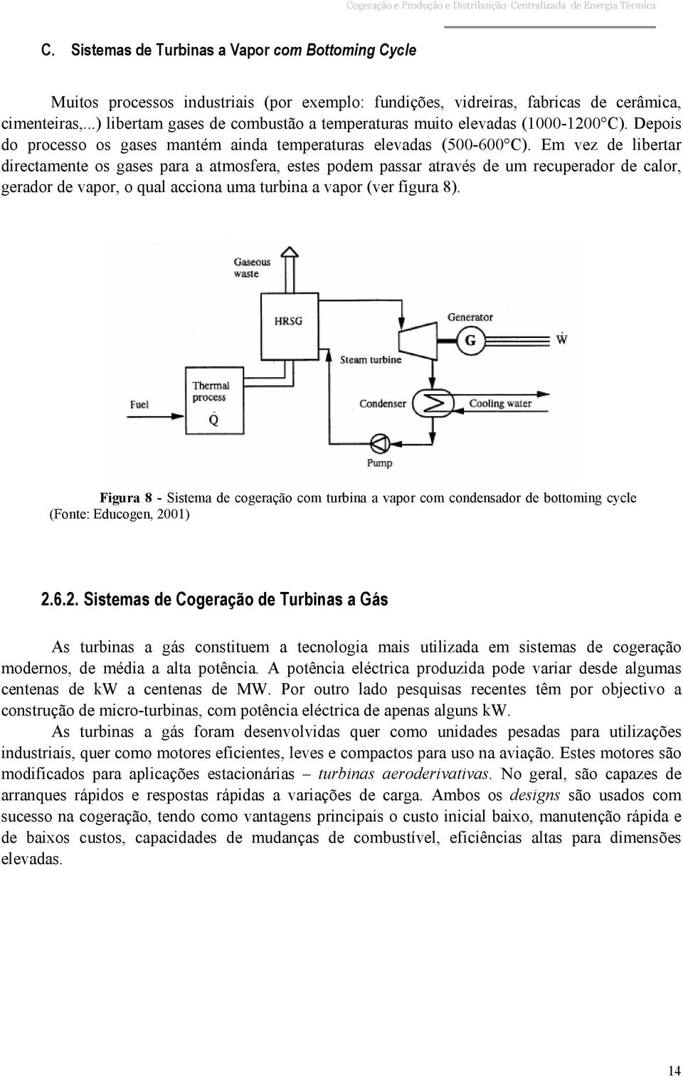 Em vez de libertar directamente os gases para a atmosfera, estes podem passar através de um recuperador de calor, gerador de vapor, o qual acciona uma turbina a vapor (ver figura 8).