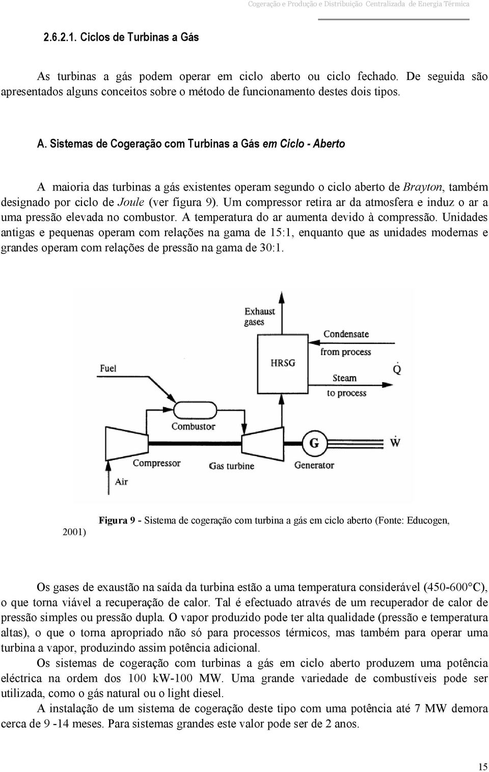 Sistemas de Cogeração com Turbinas a Gás em Ciclo - Aberto A maioria das turbinas a gás existentes operam segundo o ciclo aberto de Brayton, também designado por ciclo de Joule (ver figura 9).