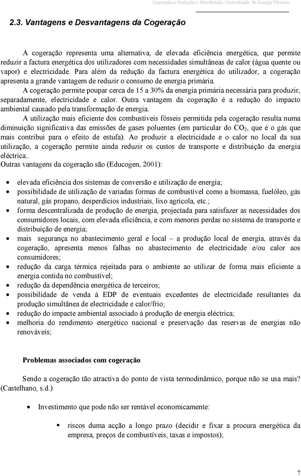 A cogeração permite poupar cerca de 15 a 30% da energia primária necessária para produzir, separadamente, electricidade e calor.