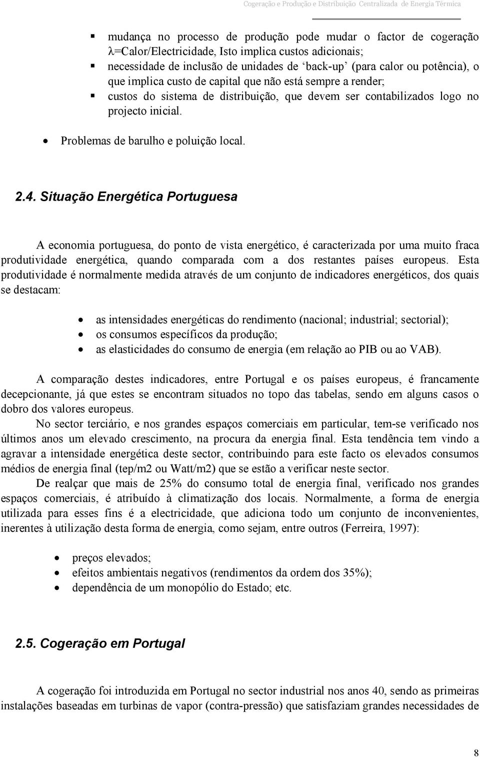 Situação Energética Portuguesa A economia portuguesa, do ponto de vista energético, é caracterizada por uma muito fraca produtividade energética, quando comparada com a dos restantes países europeus.