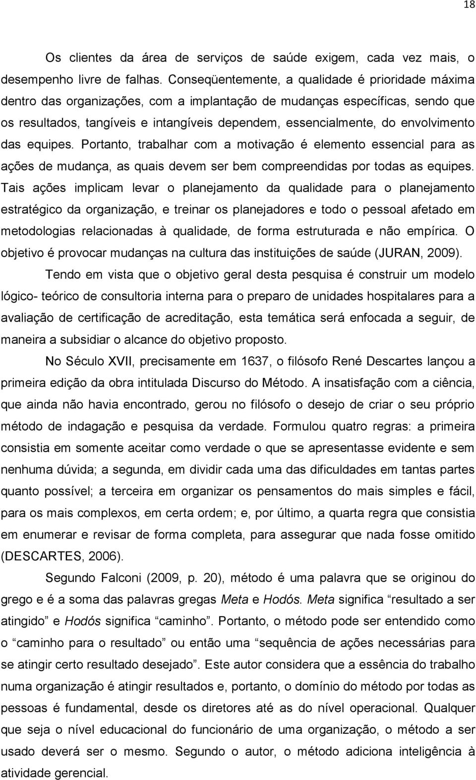 envolvimento das equipes. Portanto, trabalhar com a motivação é elemento essencial para as ações de mudança, as quais devem ser bem compreendidas por todas as equipes.