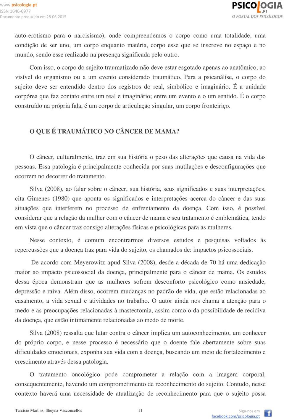 Para a psicanálise, o corpo do sujeito deve ser entendido dentro dos registros do real, simbólico e imaginário.