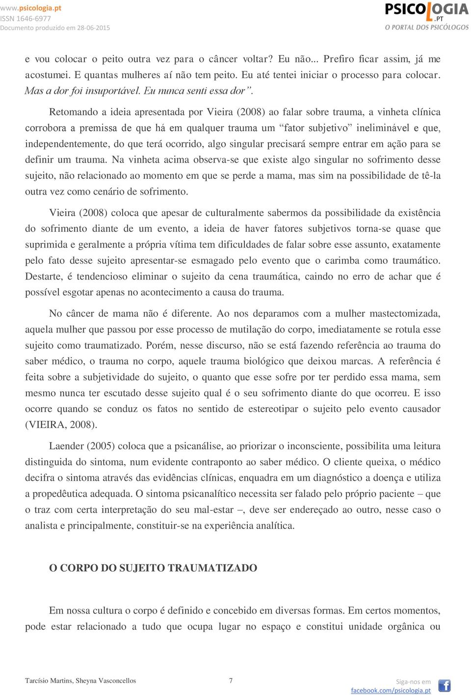 Retomando a ideia apresentada por Vieira (2008) ao falar sobre trauma, a vinheta clínica corrobora a premissa de que há em qualquer trauma um fator subjetivo ineliminável e que, independentemente, do