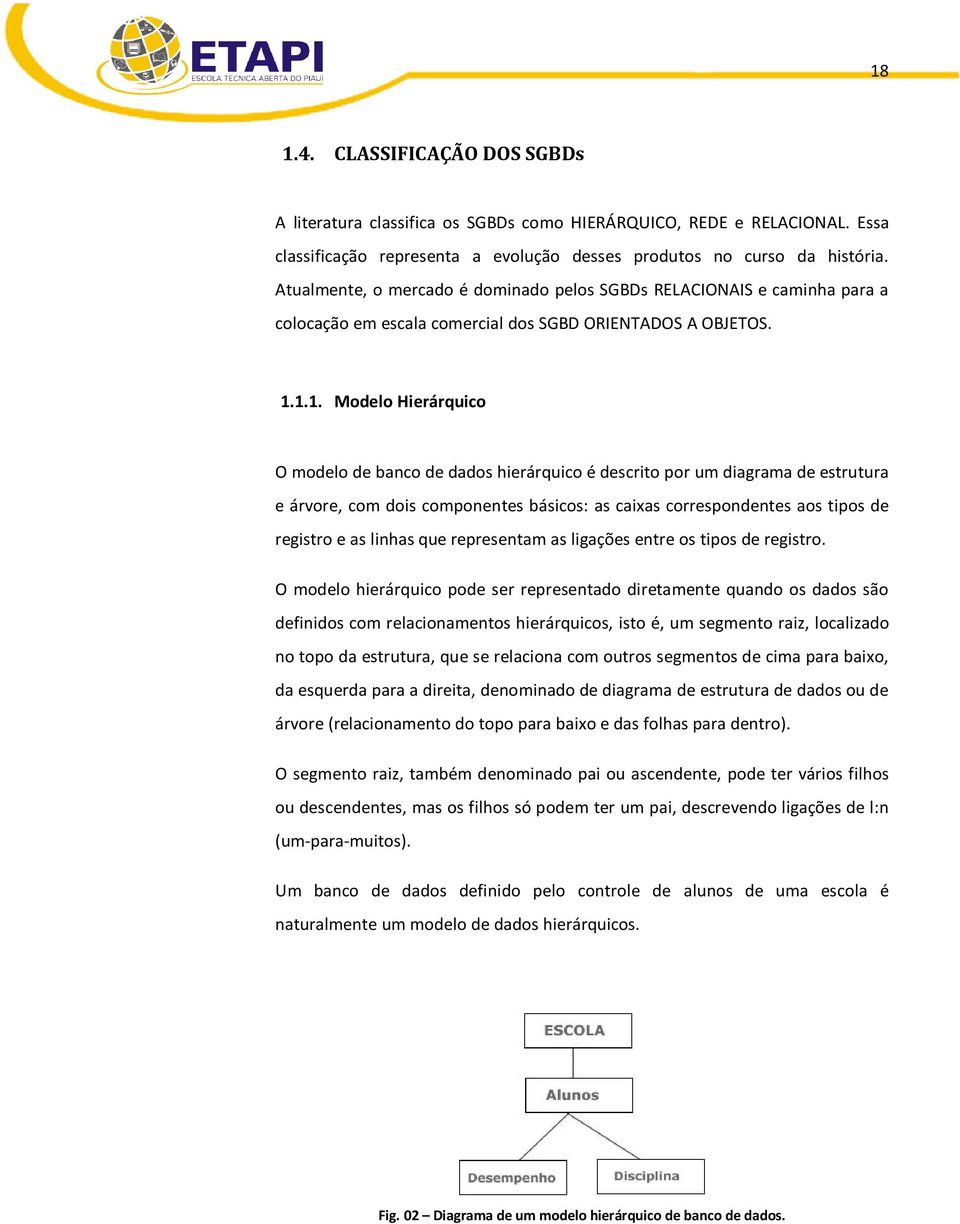 1.1. Modelo Hierárquico O modelo de banco de dados hierárquico é descrito por um diagrama de estrutura e árvore, com dois componentes básicos: as caixas correspondentes aos tipos de registro e as