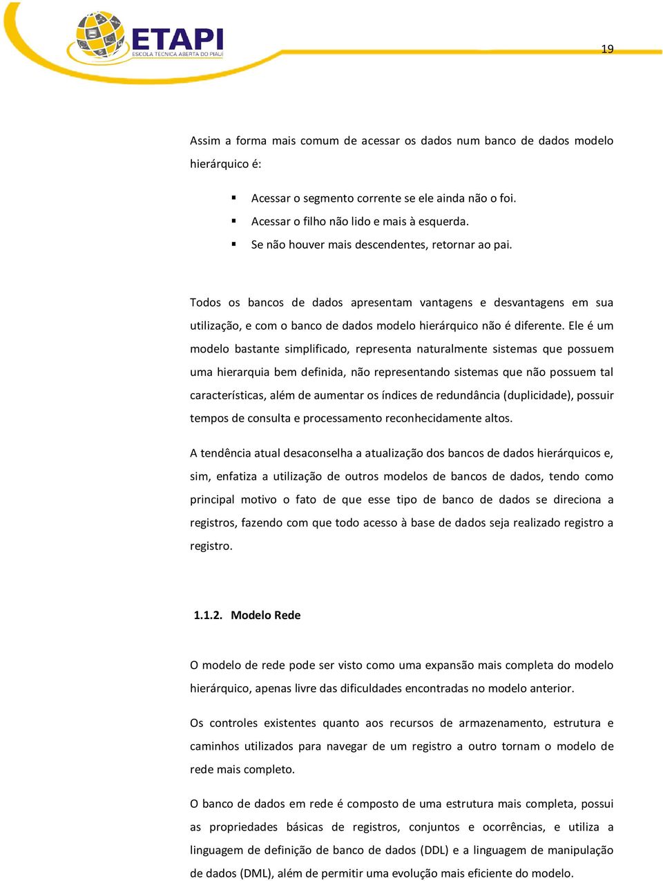 Ele é um modelo bastante simplificado, representa naturalmente sistemas que possuem uma hierarquia bem definida, não representando sistemas que não possuem tal características, além de aumentar os