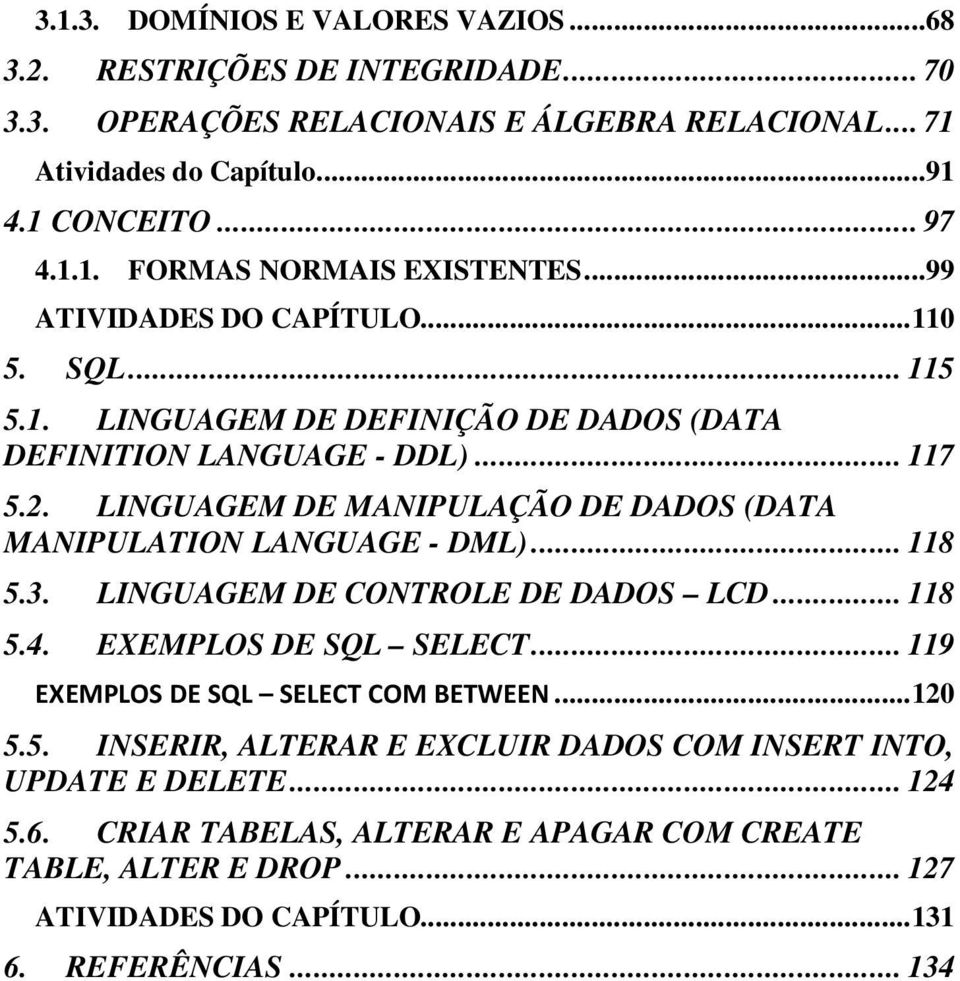 LINGUAGEM DE MANIPULAÇÃO DE DADOS (DATA MANIPULATION LANGUAGE - DML)... 118 5.3. LINGUAGEM DE CONTROLE DE DADOS LCD... 118 5.4. EXEMPLOS DE SQL SELECT.