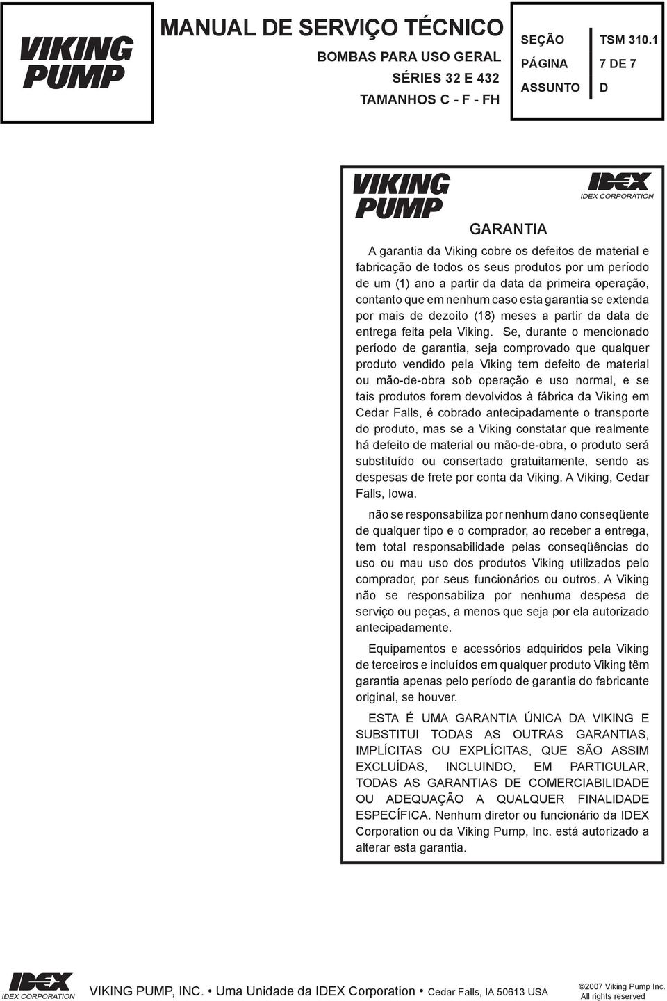 de um (1) ano a partir da data da primeira operação, contanto que em nenhum caso esta garantia se extenda por mais de dezoito (18) meses a partir da data de entrega feita pela Viking.