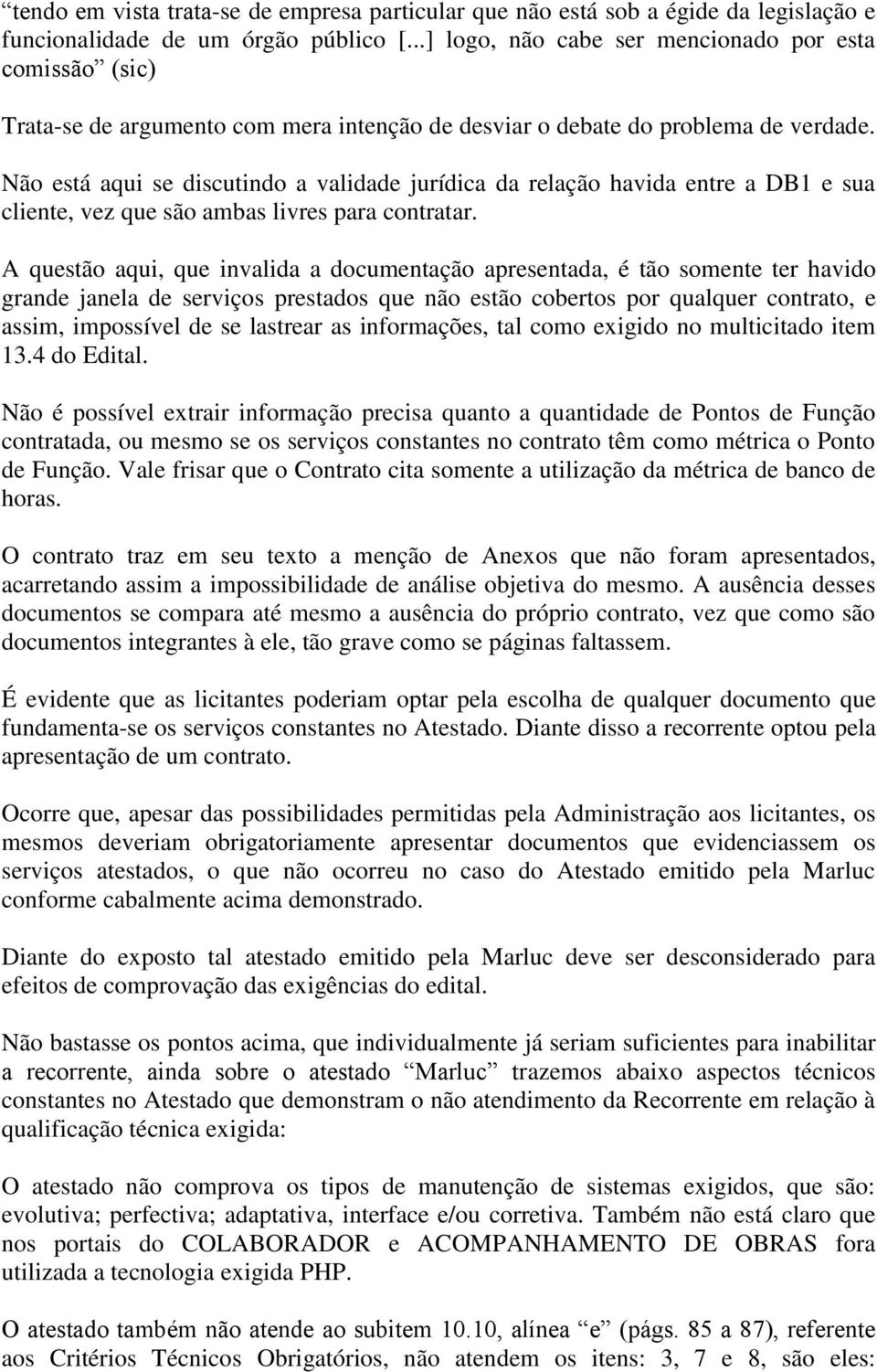 Não está aqui se discutindo a validade jurídica da relação havida entre a DB1 e sua cliente, vez que são ambas livres para contratar.