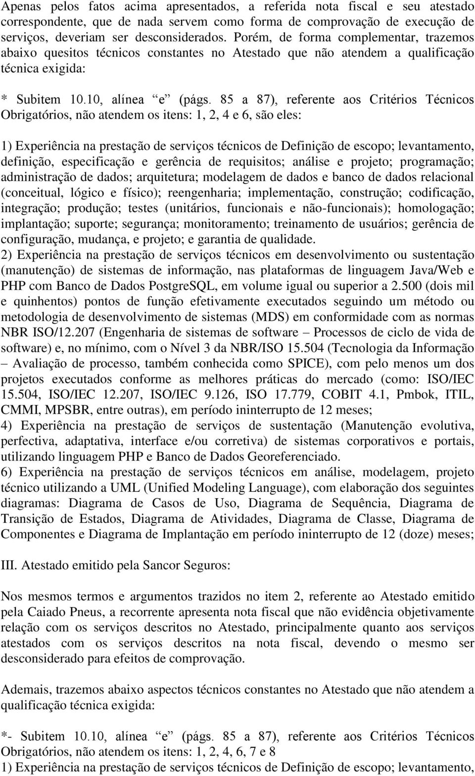 85 a 87), referente aos Critérios Técnicos Obrigatórios, não atendem os itens: 1, 2, 4 e 6, são eles: 1) Experiência na prestação de serviços técnicos de Definição de escopo; levantamento, definição,