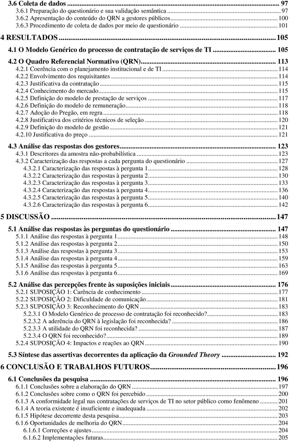 .. 114 4.2.2 Envolvimento dos requisitantes... 114 4.2.3 Justificativa da contratação... 115 4.2.4 Conhecimento do mercado... 115 4.2.5 Definição do modelo de prestação de serviços... 117 4.2.6 Definição do modelo de remuneração.