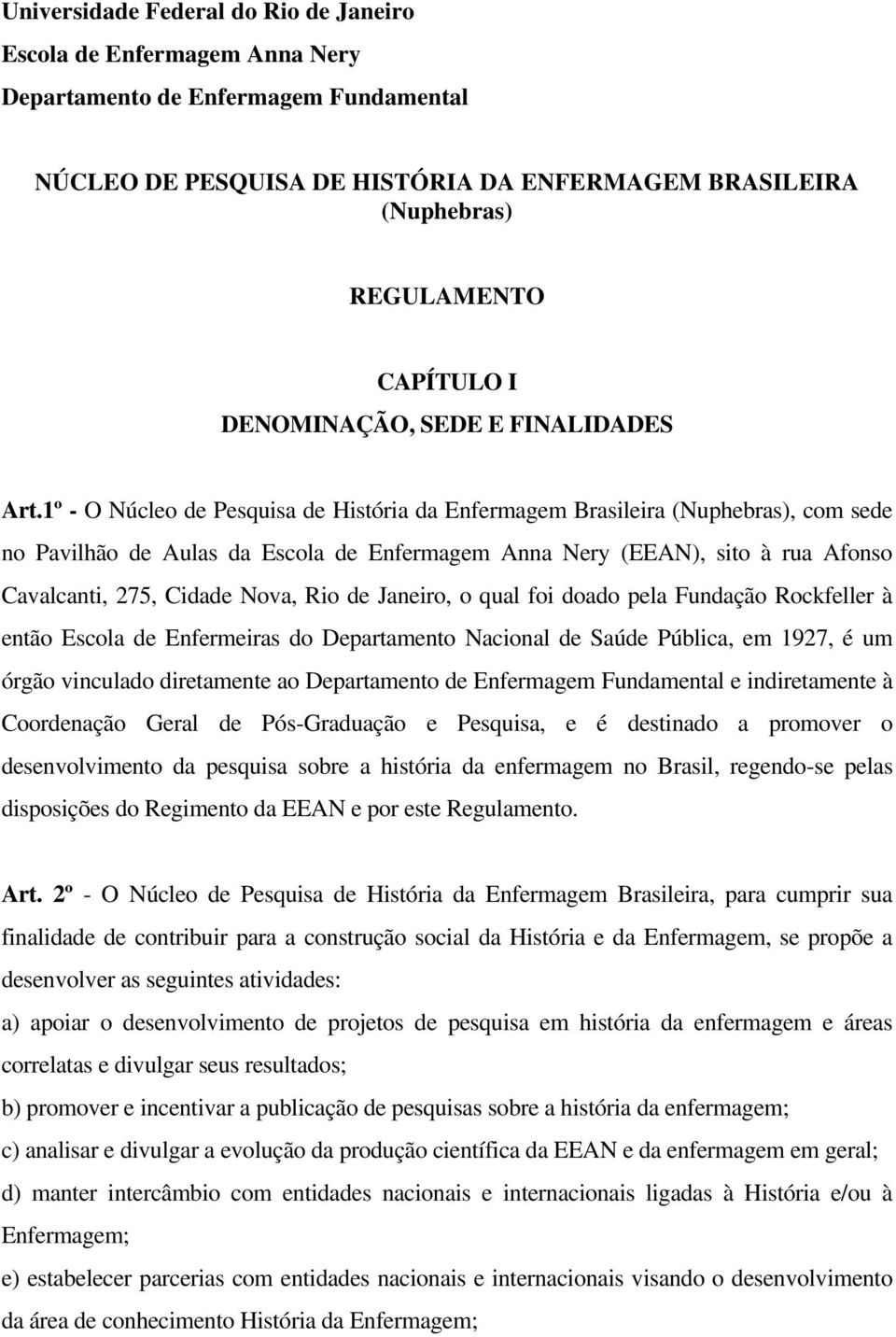 1º - O Núcleo de Pesquisa de História da Enfermagem Brasileira (Nuphebras), com sede no Pavilhão de Aulas da Escola de Enfermagem Anna Nery (EEAN), sito à rua Afonso Cavalcanti, 275, Cidade Nova, Rio