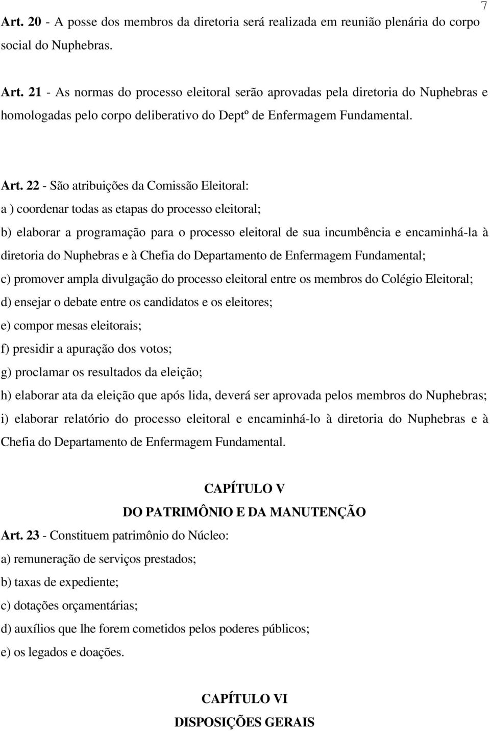 do Nuphebras e à Chefia do Departamento de Enfermagem Fundamental; c) promover ampla divulgação do processo eleitoral entre os membros do Colégio Eleitoral; d) ensejar o debate entre os candidatos e