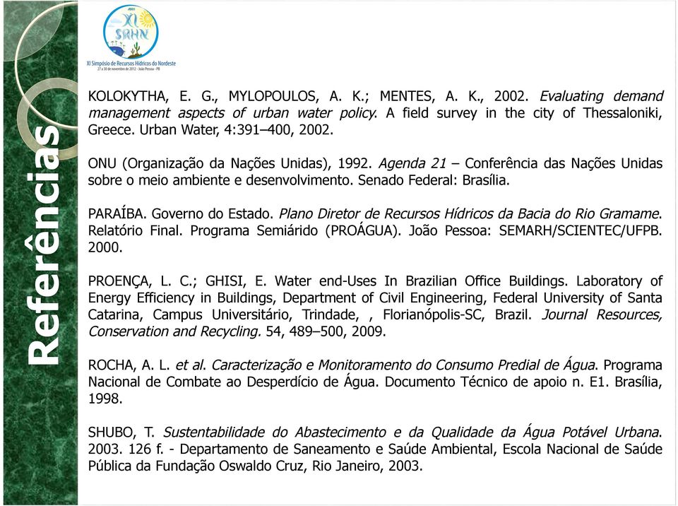 Governo do Estado. Plano Diretor de Recursos Hídricos da Bacia do Rio Gramame. Relatório Final. Programa Semiárido (PROÁGUA). João Pessoa: SEMARH/SCIENTEC/UFPB. 2000. PROENÇA, L. C.; GHISI, E.